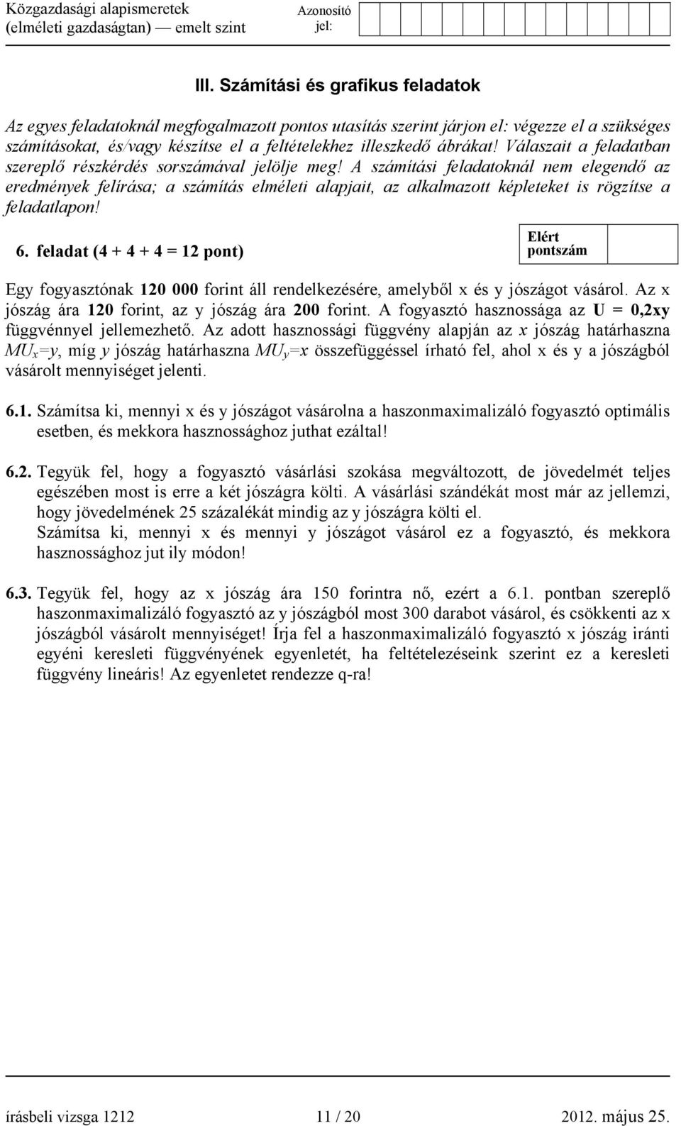 A számítási feladatoknál nem elegendő az eredmények felírása; a számítás elméleti alapjait, az alkalmazott képleteket is rögzítse a feladatlapon! 6.