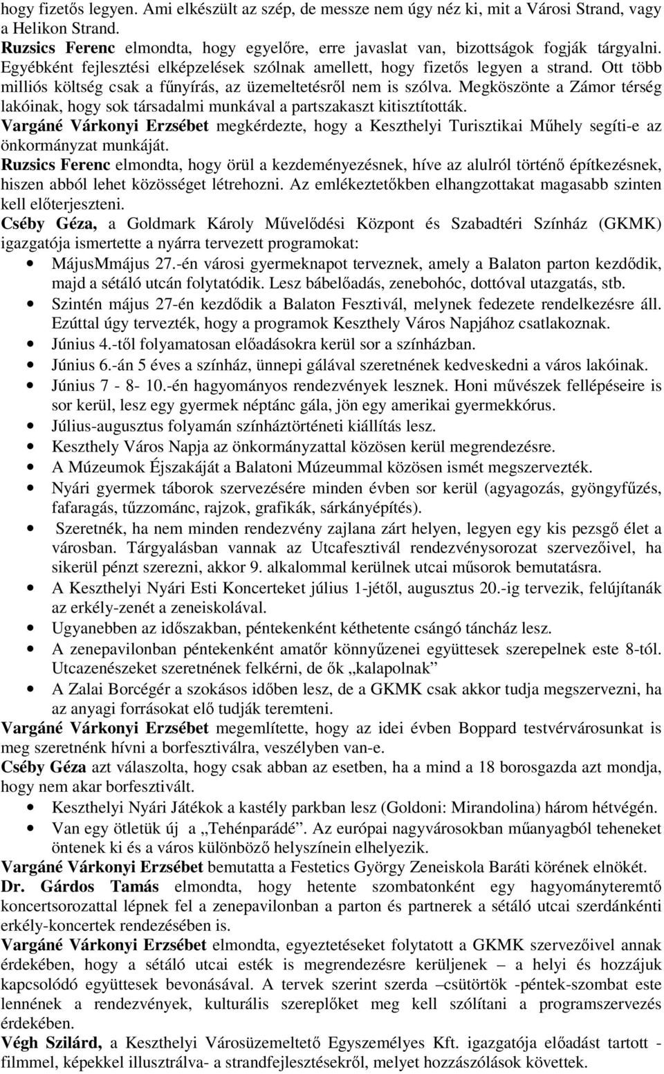 Ott több milliós költség csak a fűnyírás, az üzemeltetésről nem is szólva. Megköszönte a Zámor térség lakóinak, hogy sok társadalmi munkával a partszakaszt kitisztították.