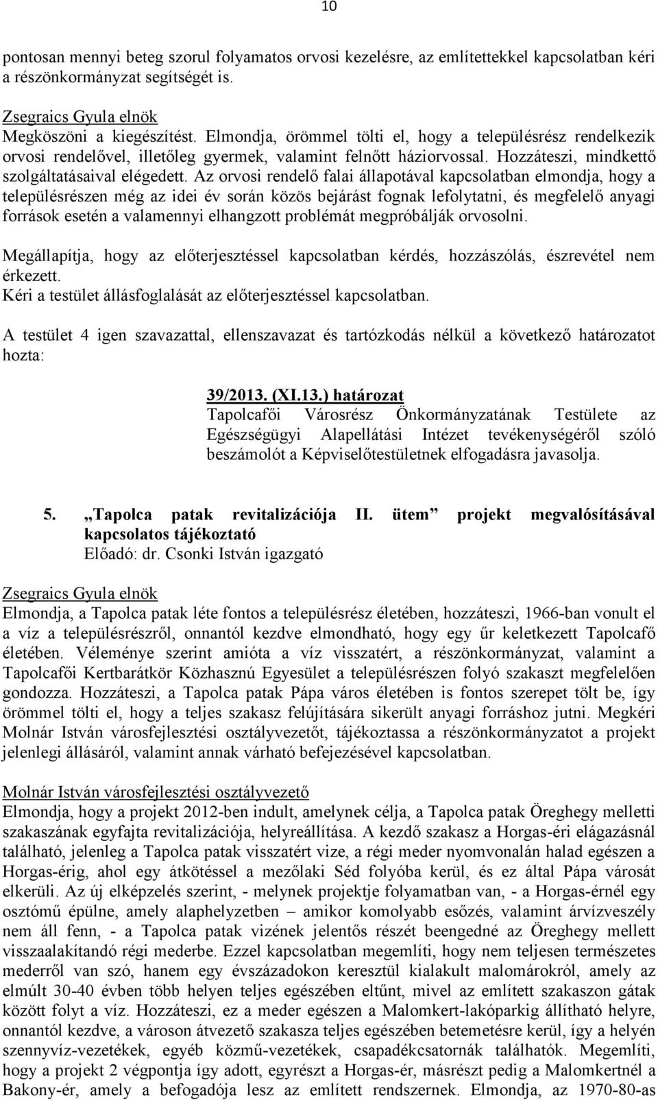 Az orvosi rendelő falai állapotával kapcsolatban elmondja, hogy a településrészen még az idei év során közös bejárást fognak lefolytatni, és megfelelő anyagi források esetén a valamennyi elhangzott