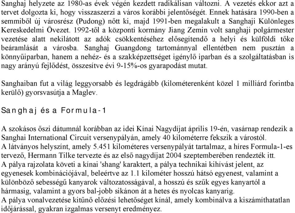 1992-től a központi kormány Jiang Zemin volt sanghaji polgármester vezetése alatt nekilátott az adók csökkentéséhez elősegítendő a helyi és külföldi tőke beáramlását a városba.