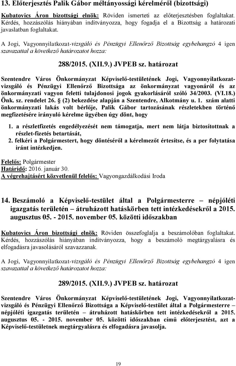 A Jogi, Vagyonnyilatkozat-vizsgáló és Pénzügyi Ellenőrző Bizottság egybehangzó 4 igen 288/2015. (XII.9.) JVPEB sz.