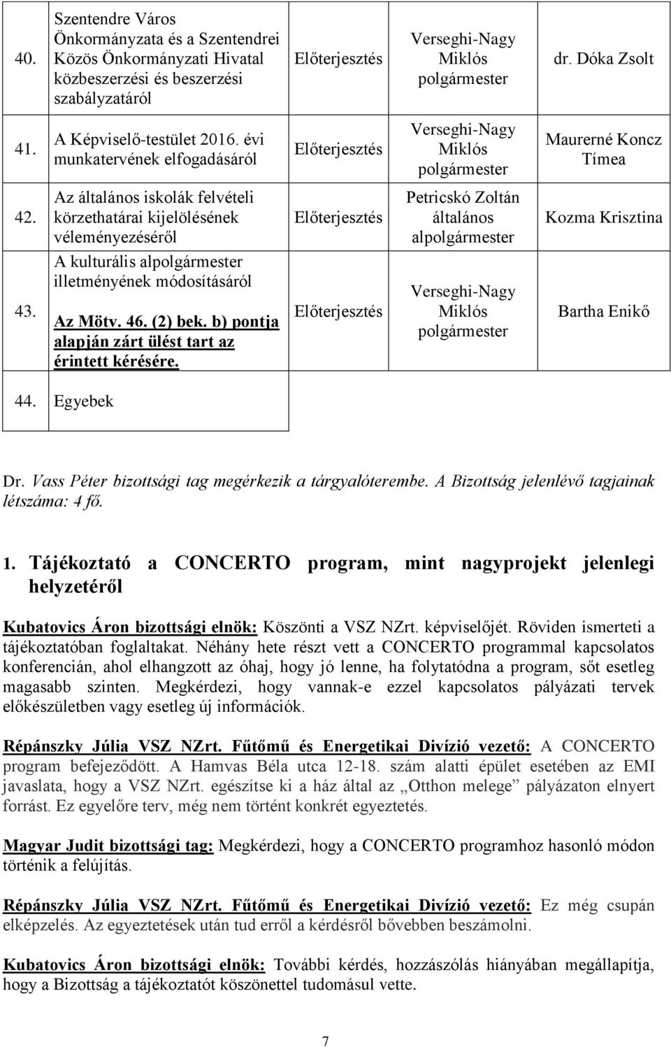 A kulturális al illetményének módosításáról Az Mötv. 46. (2) bek. b) pontja alapján zárt ülést tart az érintett kérésére. Bartha Enikő 44. Egyebek Dr.