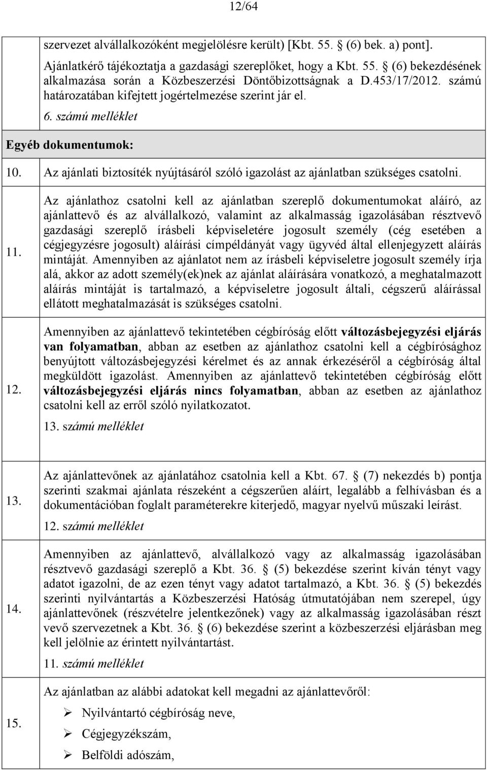 Az ajánlati biztosíték nyújtásáról szóló igazolást az ajánlatban szükséges csatolni. 11. 12.