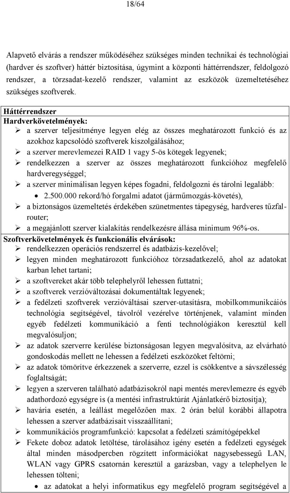 Háttérrendszer Hardverkövetelmények: a szerver teljesítménye legyen elég az összes meghatározott funkció és az azokhoz kapcsolódó szoftverek kiszolgálásához; a szerver merevlemezei RAID 1 vagy 5-ös