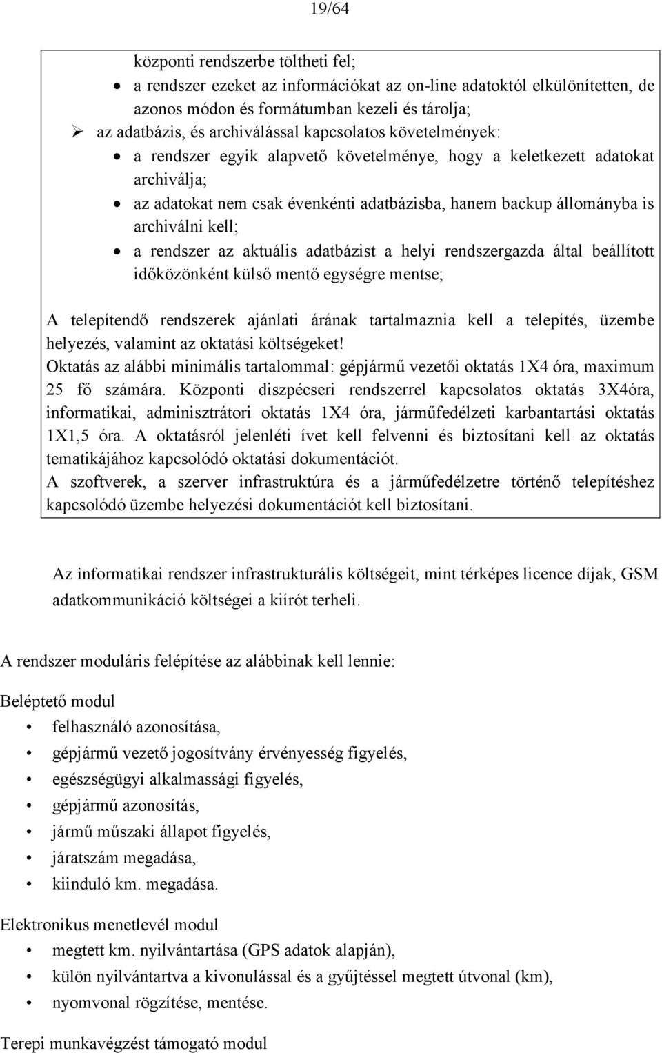 rendszer az aktuális adatbázist a helyi rendszergazda által beállított időközönként külső mentő egységre mentse; A telepítendő rendszerek ajánlati árának tartalmaznia kell a telepítés, üzembe