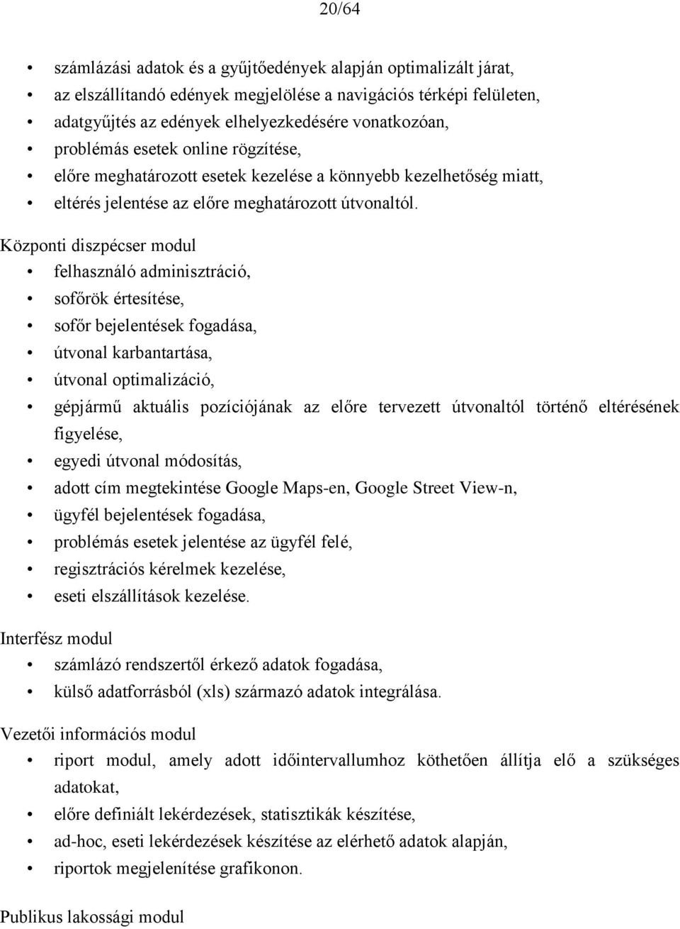 Központi diszpécser modul felhasználó adminisztráció, sofőrök értesítése, sofőr bejelentések fogadása, útvonal karbantartása, útvonal optimalizáció, gépjármű aktuális pozíciójának az előre tervezett