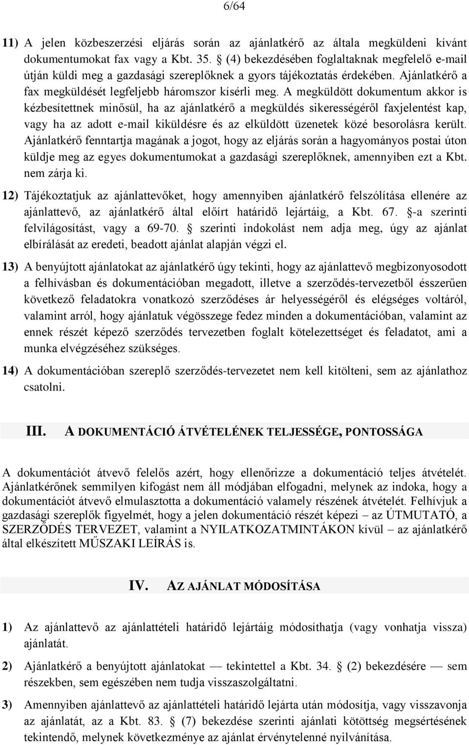 A megküldött dokumentum akkor is kézbesítettnek minősül, ha az ajánlatkérő a megküldés sikerességéről faxjelentést kap, vagy ha az adott e-mail kiküldésre és az elküldött üzenetek közé besorolásra