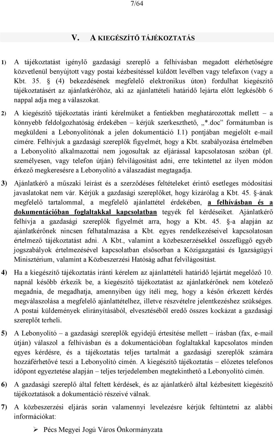 Kbt. 35. (4) bekezdésének megfelelő elektronikus úton) fordulhat kiegészítő tájékoztatásért az ajánlatkérőhöz, aki az ajánlattételi határidő lejárta előtt legkésőbb 6 nappal adja meg a válaszokat.