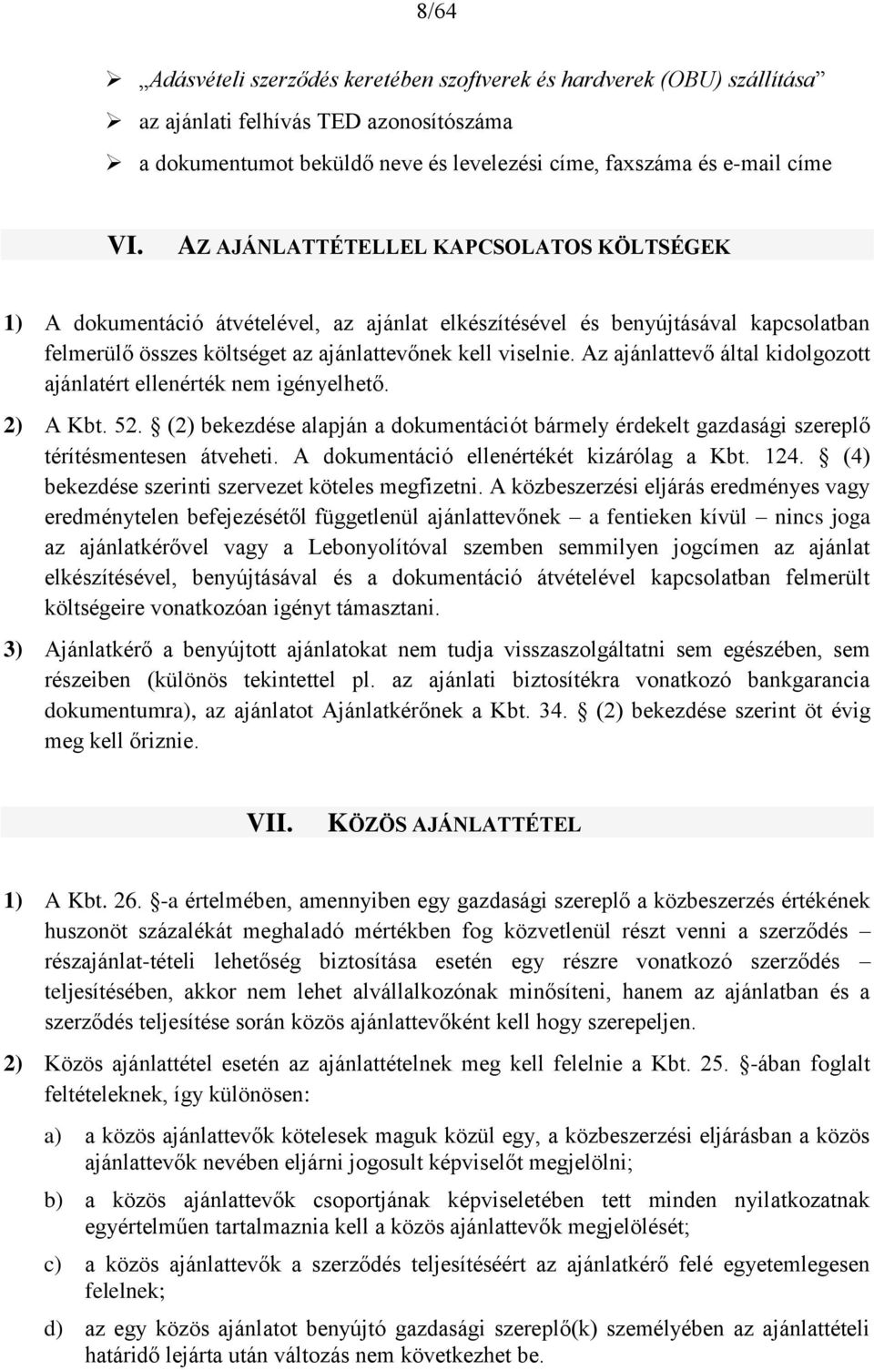 Az ajánlattevő által kidolgozott ajánlatért ellenérték nem igényelhető. 2) A Kbt. 52. (2) bekezdése alapján a dokumentációt bármely érdekelt gazdasági szereplő térítésmentesen átveheti.