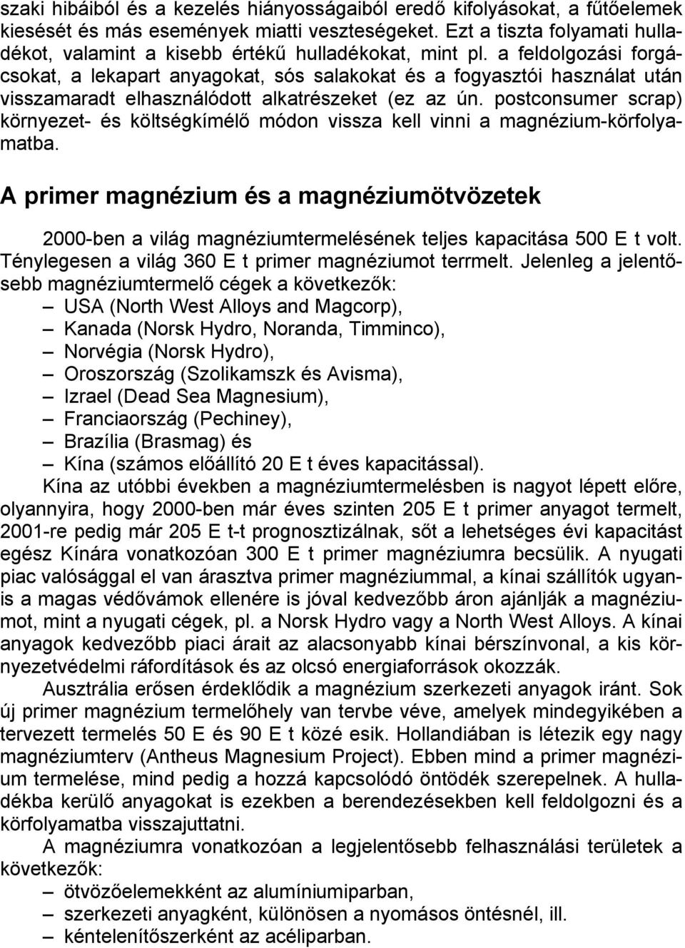 a feldolgozási forgácsokat, a lekapart anyagokat, sós salakokat és a fogyasztói használat után visszamaradt elhasználódott alkatrészeket (ez az ún.