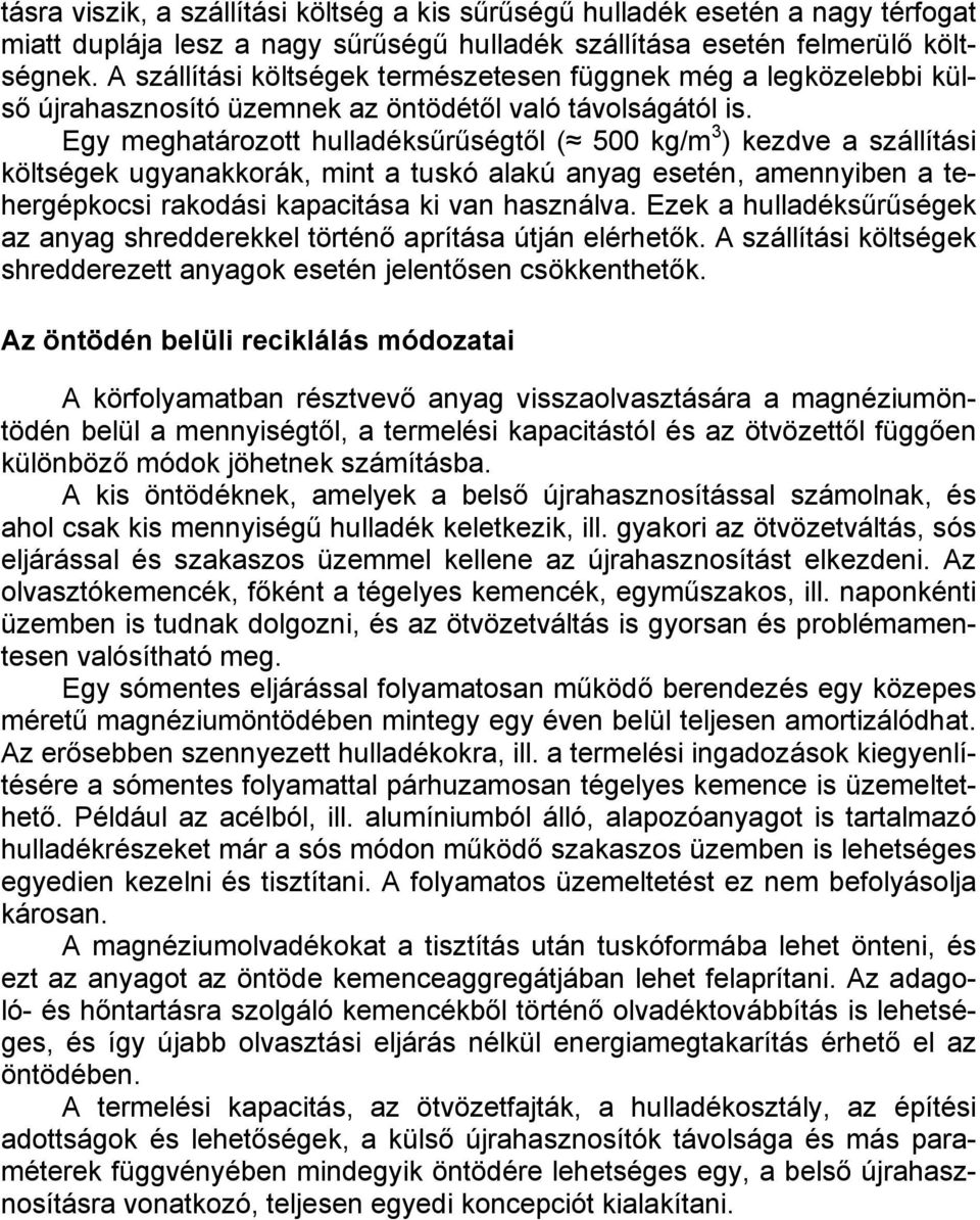 Egy meghatározott hulladéksűrűségtől ( 500 kg/m 3 ) kezdve a szállítási költségek ugyanakkorák, mint a tuskó alakú anyag esetén, amennyiben a tehergépkocsi rakodási kapacitása ki van használva.