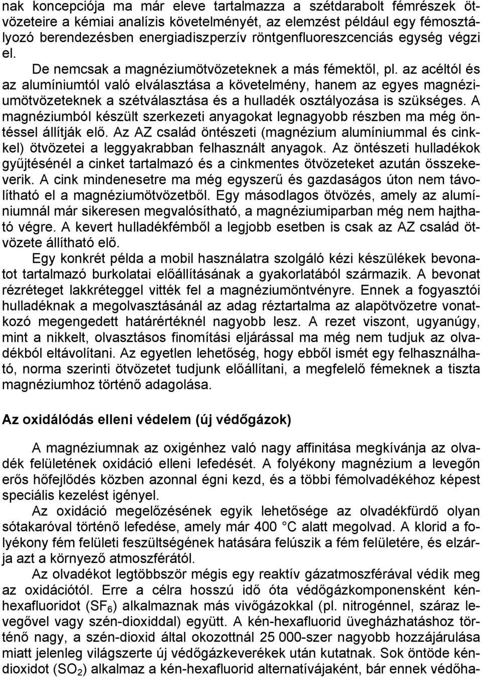 az acéltól és az alumíniumtól való elválasztása a követelmény, hanem az egyes magnéziumötvözeteknek a szétválasztása és a hulladék osztályozása is szükséges.