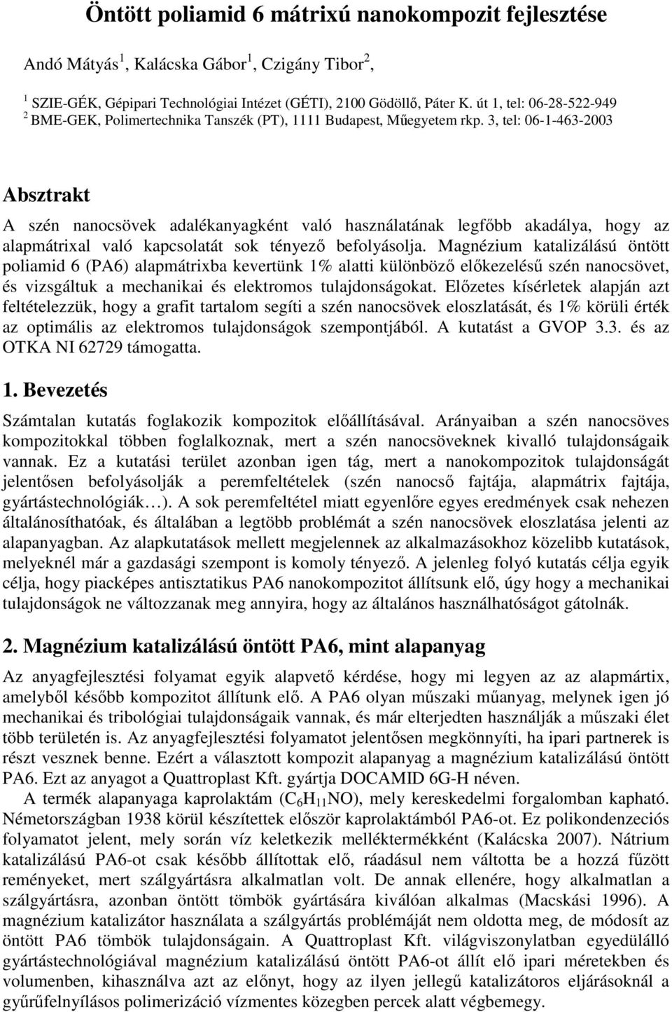 3, tel: 06-1-463-2003 Absztrakt A szén nanocsövek adalékanyagként való használatának legfıbb akadálya, hogy az alapmátrixal való kapcsolatát sok tényezı befolyásolja.