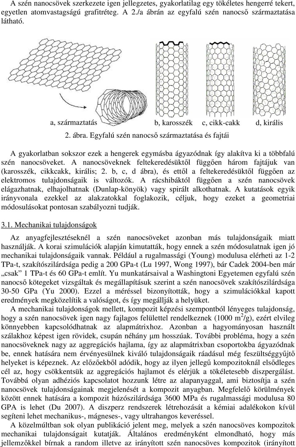 A nanocsöveknek feltekeredésüktıl függıen három fajtájuk van (karosszék, cikkcakk, királis; 2. b, c, d ábra), és ettıl a feltekeredésüktıl függıen az elektromos tulajdonságaik is változók.