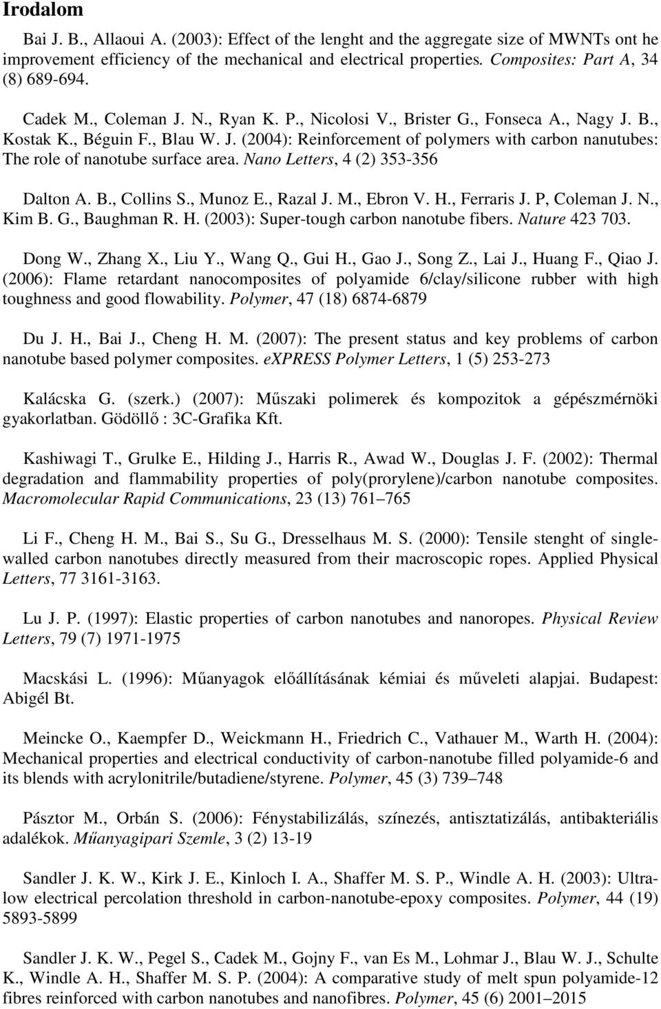 Nano Letters, 4 (2) 353-356 Dalton A. B., Collins S., Munoz E., Razal J. M., Ebron V. H., Ferraris J. P, Coleman J. N., Kim B. G., Baughman R. H. (2003): Super-tough carbon nanotube fibers.