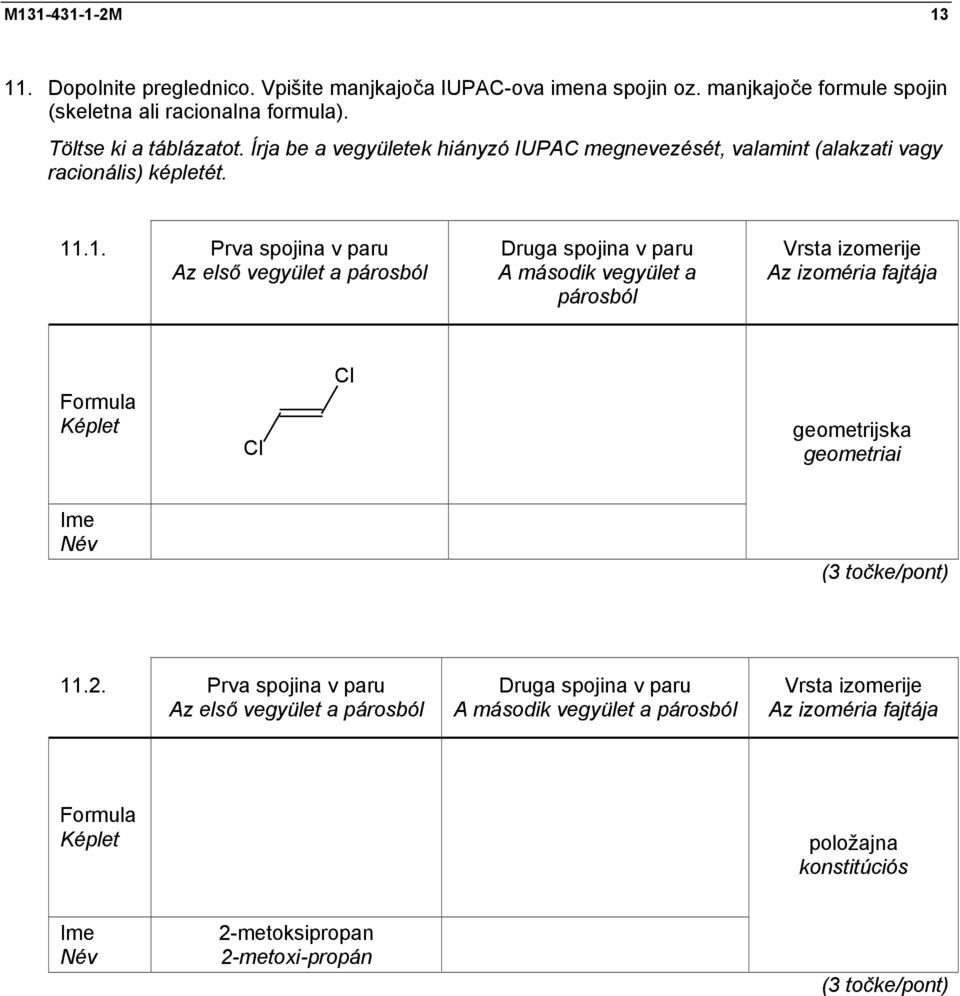 .1. Prva spojina v paru Az első vegyület a párosból Druga spojina v paru A második vegyület a párosból Vrsta izomerije Az izoméria fajtája Formula Képlet Cl Cl geometrijska