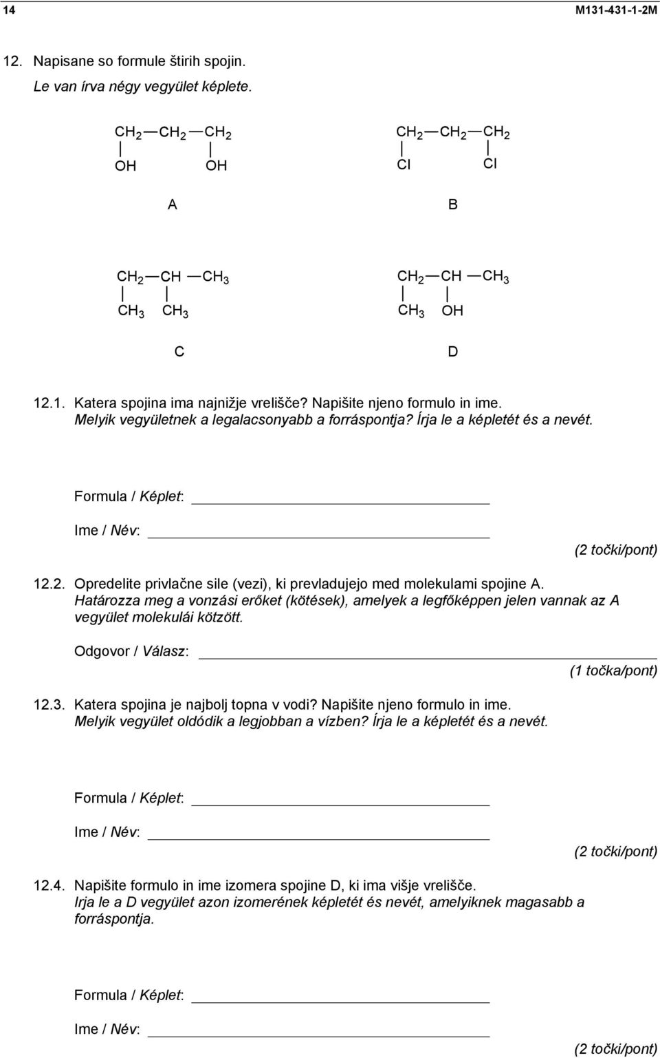 2. Opredelite privlačne sile (vezi), ki prevladujejo med molekulami spojine A. Határozza meg a vonzási erőket (kötések), amelyek a legfőképpen jelen vannak az A vegyület molekulái kötzött.