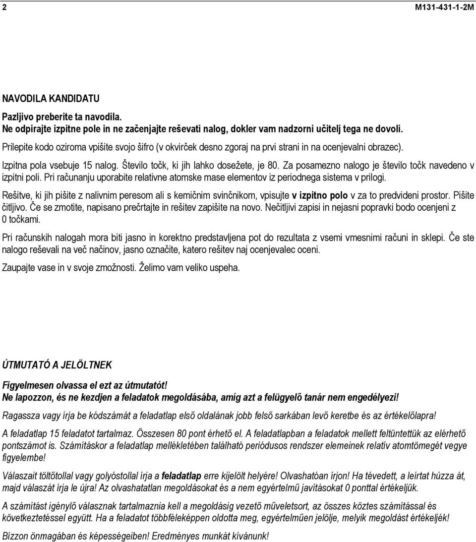 Za posamezno nalogo je število točk navedeno v izpitni poli. Pri računanju uporabite relativne atomske mase elementov iz periodnega sistema v prilogi.