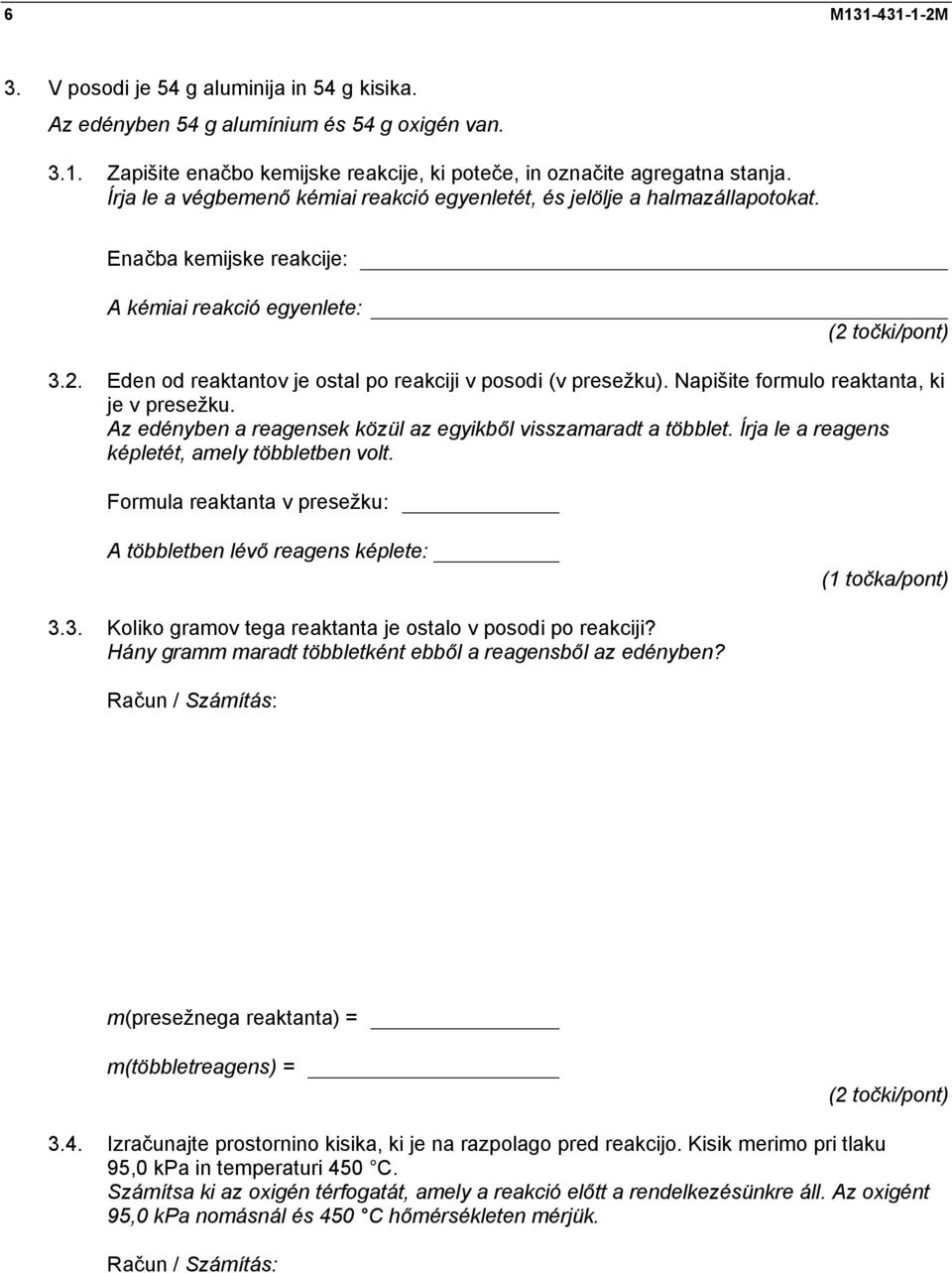 Napišite formulo reaktanta, ki je v presežku. Az edényben a reagensek közül az egyikből visszamaradt a többlet. Írja le a reagens képletét, amely többletben volt.