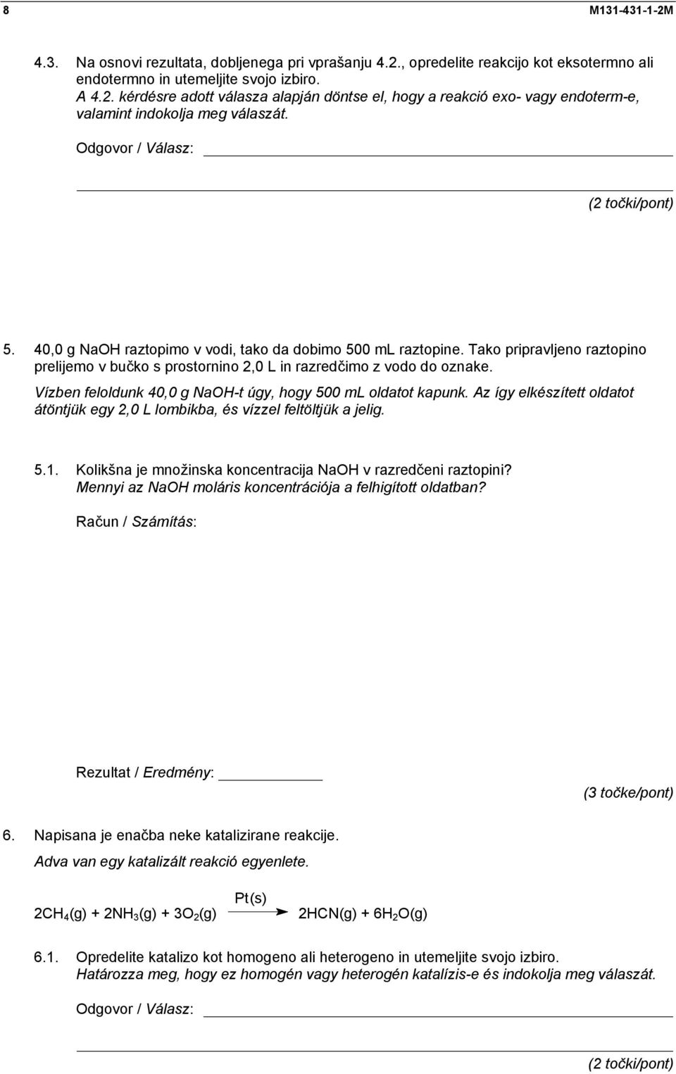 Vízben feloldunk 40,0 g NaOH-t úgy, hogy 500 ml oldatot kapunk. Az így elkészített oldatot átöntjük egy 2,0 L lombikba, és vízzel feltöltjük a jelig. 5.1.