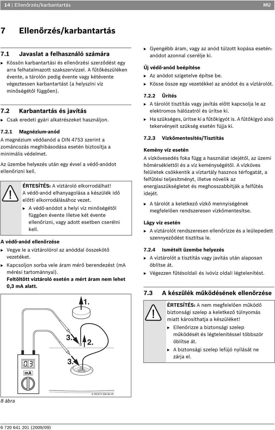 2 Karbantartás és javítás B Csak eredeti gyári alkatrészeket használjon. 7.2.1 Magnézium-anód A magnézium védőanód a DIN 4753 szerint a zománcozás meghibásodása esetén biztosítja a minimális védelmet.