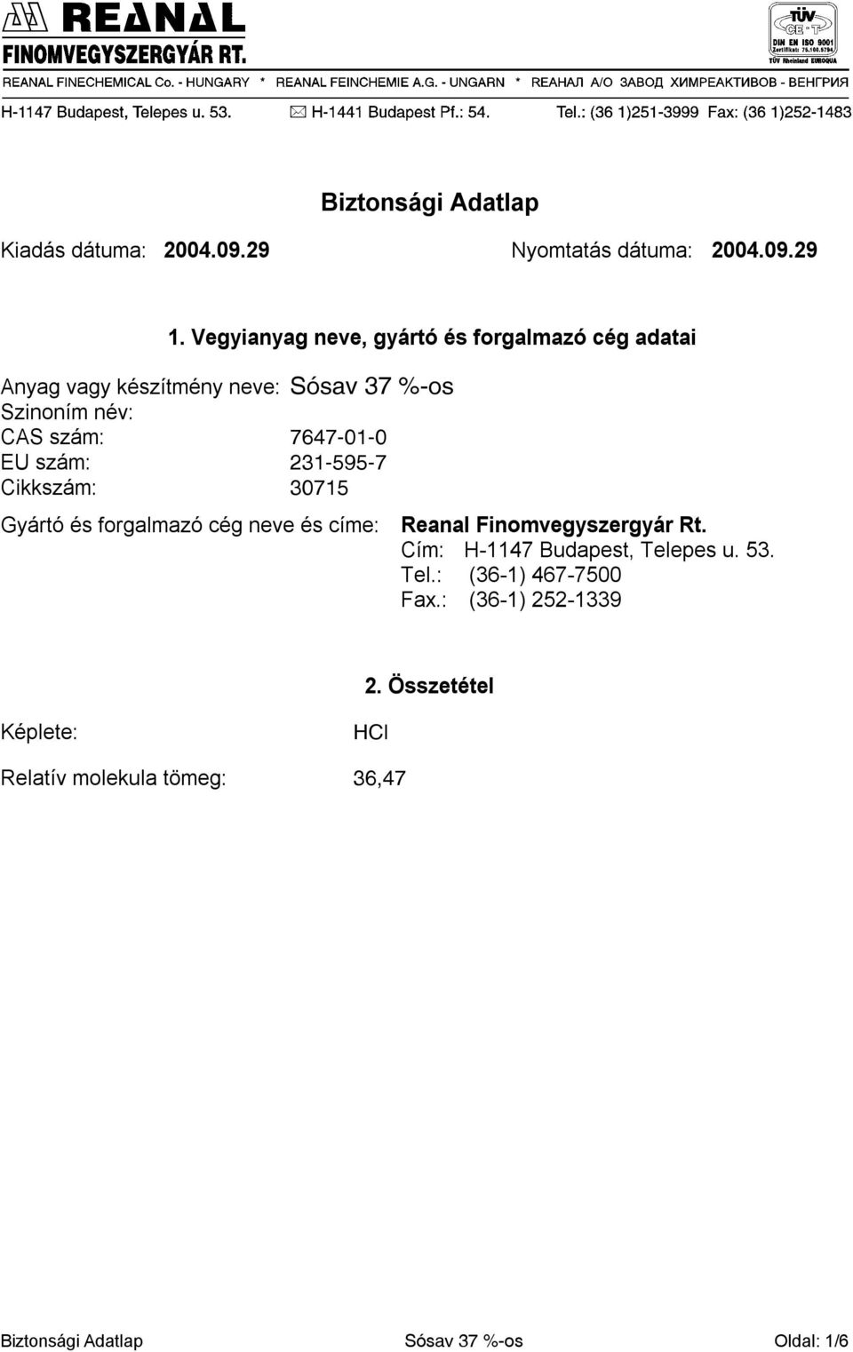 szám: 7647-01-0 EU szám: 231-595-7 Cikkszám: 30715 Gyártó és forgalmazó cég neve és címe: Reanal