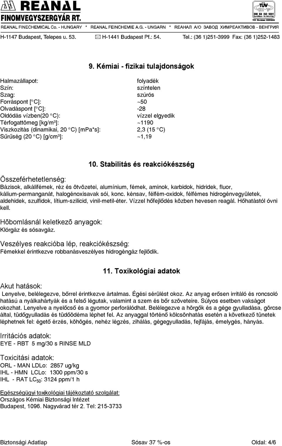 Stabilitás és reakciókészség Összeférhetetlenség: Bázisok, alkálifémek, réz és ötvözetei, alumínium, fémek, aminok, karbidok, hidridek, fluor, kálium-permanganát, halogénoxisavak sói, konc.