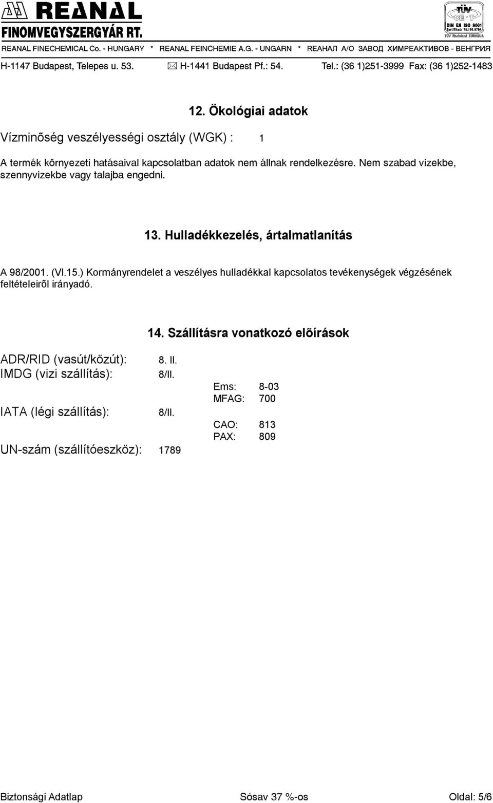 ) Kormányrendelet a veszélyes hulladékkal kapcsolatos tevékenységek végzésének feltételeirõl irányadó. 14.