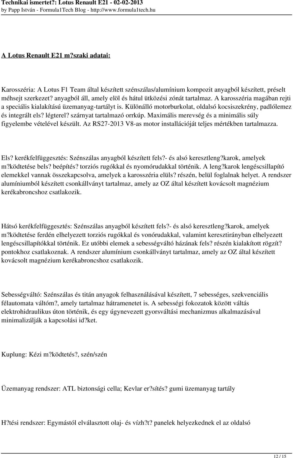 Különálló motorburkolat, oldalsó kocsiszekrény, padlólemez és integrált els? légterel? szárnyat tartalmazó orrkúp. Maximális merevség és a minimális súly figyelembe vételével készült.