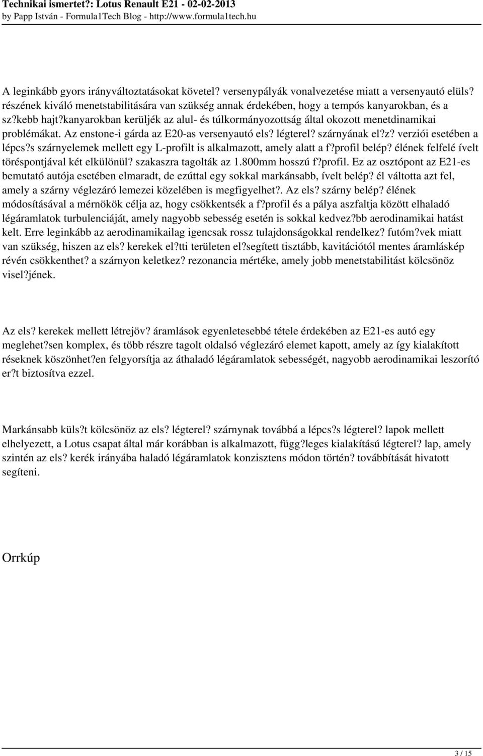 kanyarokban kerüljék az alul- és túlkormányozottság által okozott menetdinamikai problémákat. Az enstone-i gárda az E20-as versenyautó els? légterel? szárnyának el?z? verziói esetében a lépcs?