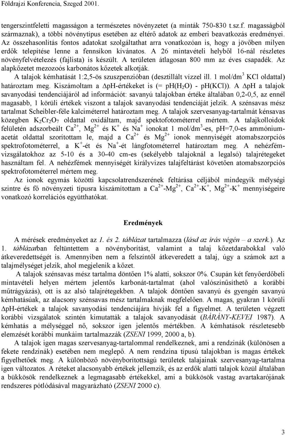 A 26 mintavételi helyből 16-nál részletes növényfelvételezés (fajlista) is készült. A területen átlagosan 800 mm az éves csapadék. Az alapkőzetet mezozoós karbonátos kőzetek alkotják.