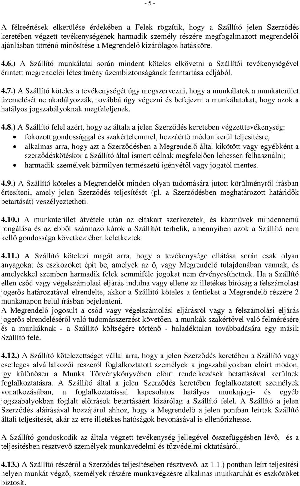 ) A Szállító munkálatai során mindent köteles elkövetni a Szállítói tevékenységével érintett megrendelői létesítmény üzembiztonságának fenntartása céljából. 4.7.