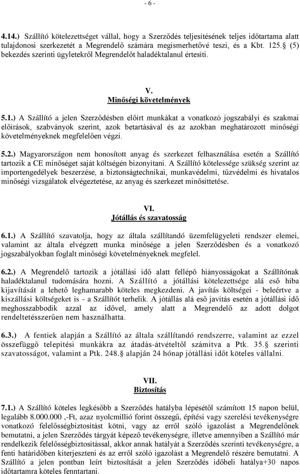 ) A Szállító a jelen Szerződésben előírt munkákat a vonatkozó jogszabályi és szakmai előírások, szabványok szerint, azok betartásával és az azokban meghatározott minőségi követelményeknek megfelelően