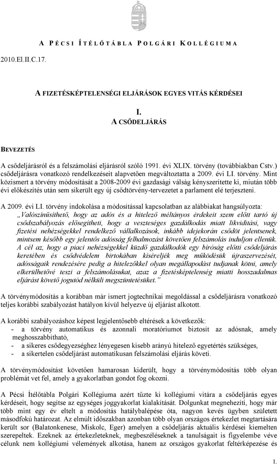 (továbbiakban Cstv.) csődeljárásra vonatkozó rendelkezéseit alapvetően megváltoztatta a 2009. évi LI. törvény.