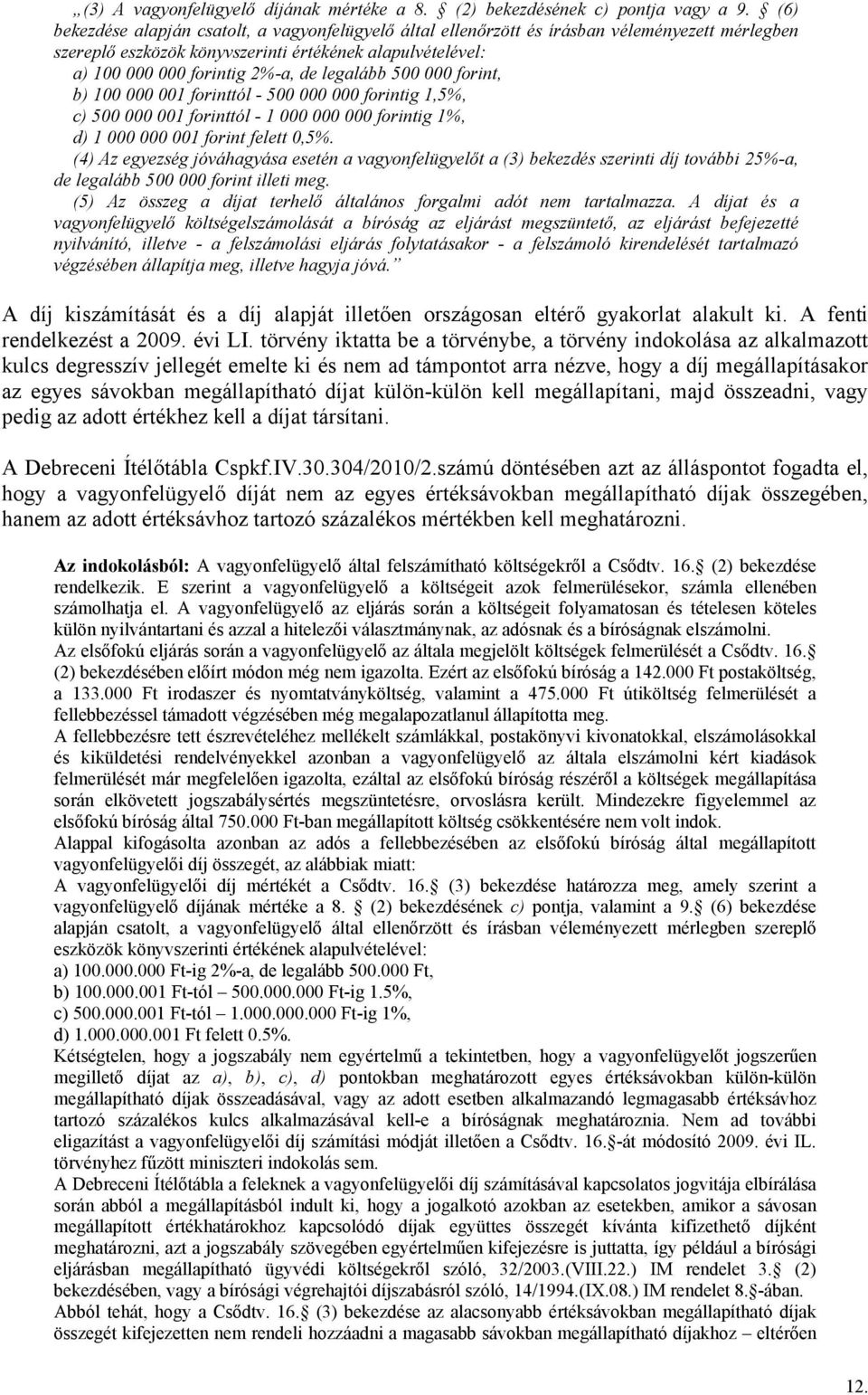 legalább 500 000 forint, b) 100 000 001 forinttól - 500 000 000 forintig 1,5%, c) 500 000 001 forinttól - 1 000 000 000 forintig 1%, d) 1 000 000 001 forint felett 0,5%.