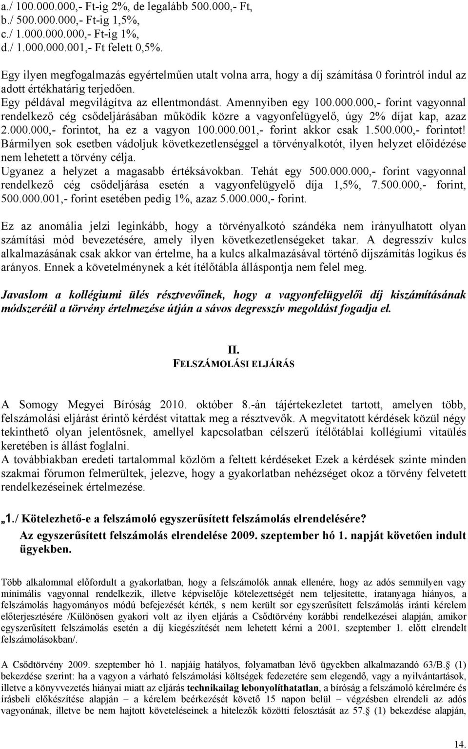 000,- forint vagyonnal rendelkező cég csődeljárásában működik közre a vagyonfelügyelő, úgy 2% díjat kap, azaz 2.000.000,- forintot,