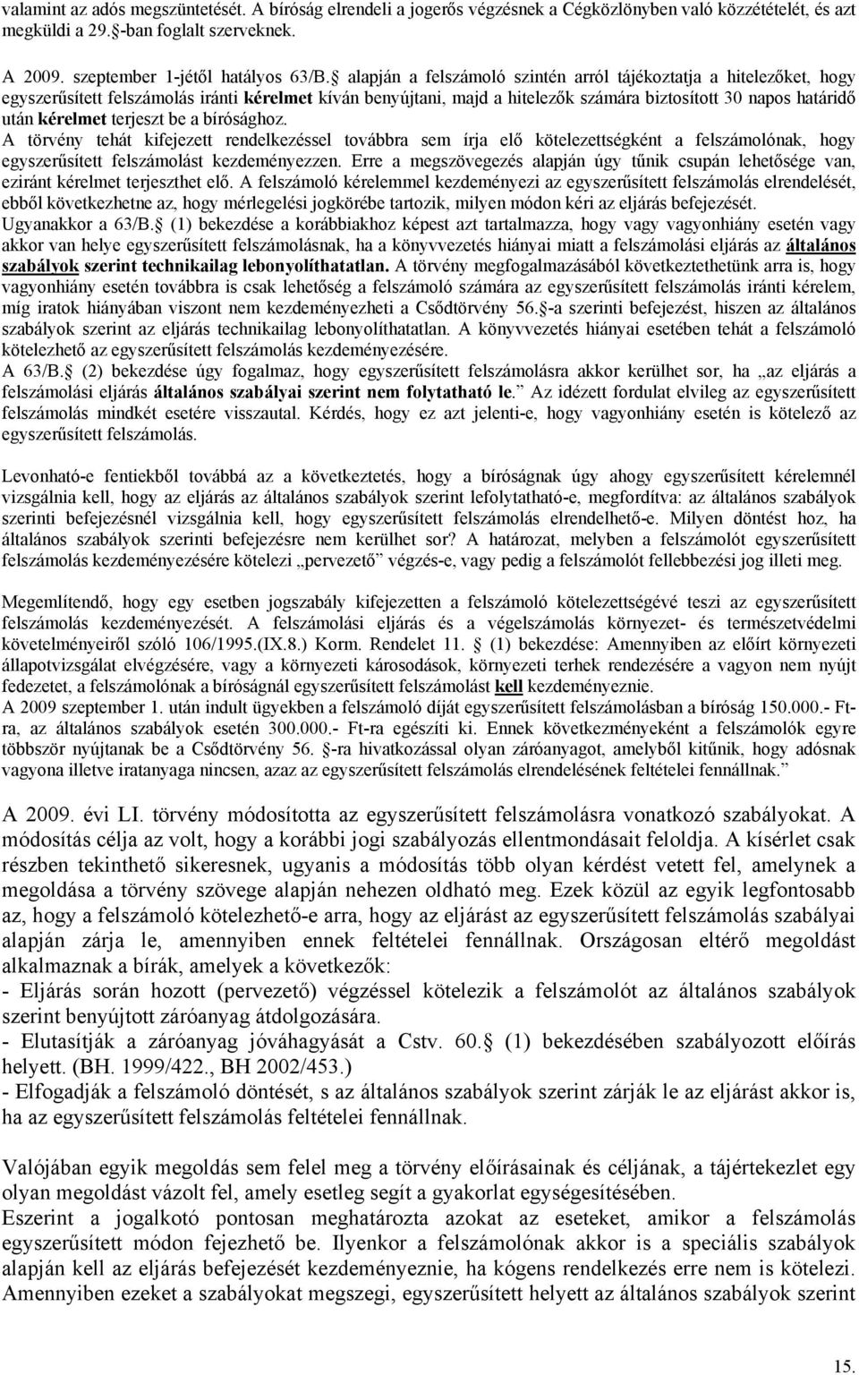 terjeszt be a bírósághoz. A törvény tehát kifejezett rendelkezéssel továbbra sem írja elő kötelezettségként a felszámolónak, hogy egyszerűsített felszámolást kezdeményezzen.