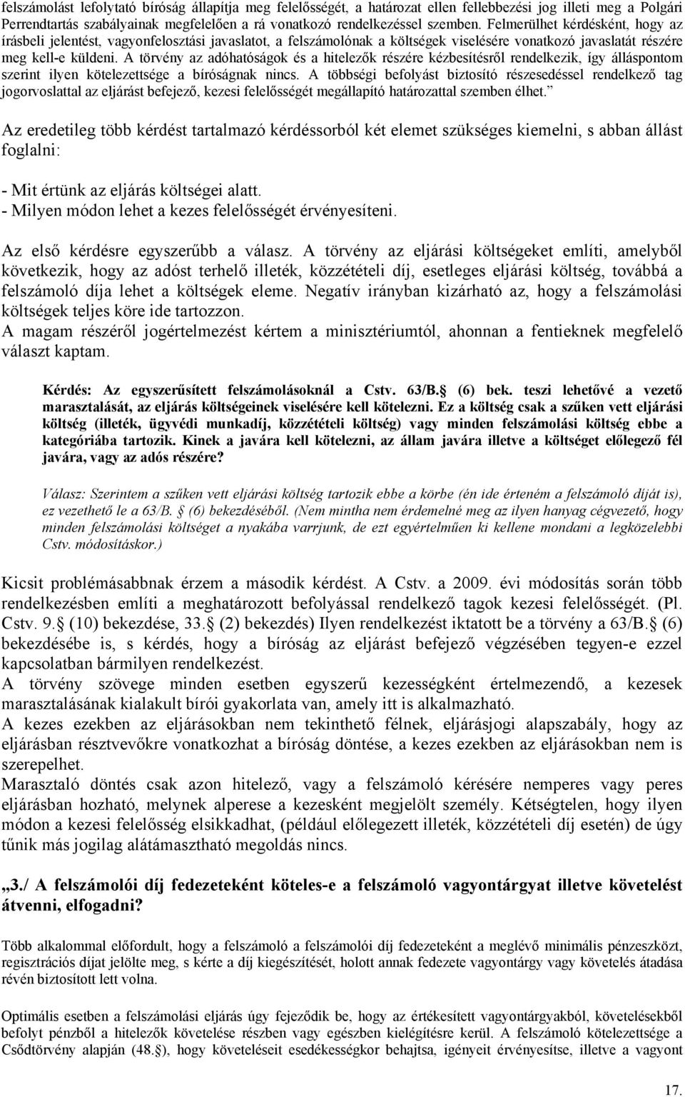 A törvény az adóhatóságok és a hitelezők részére kézbesítésről rendelkezik, így álláspontom szerint ilyen kötelezettsége a bíróságnak nincs.