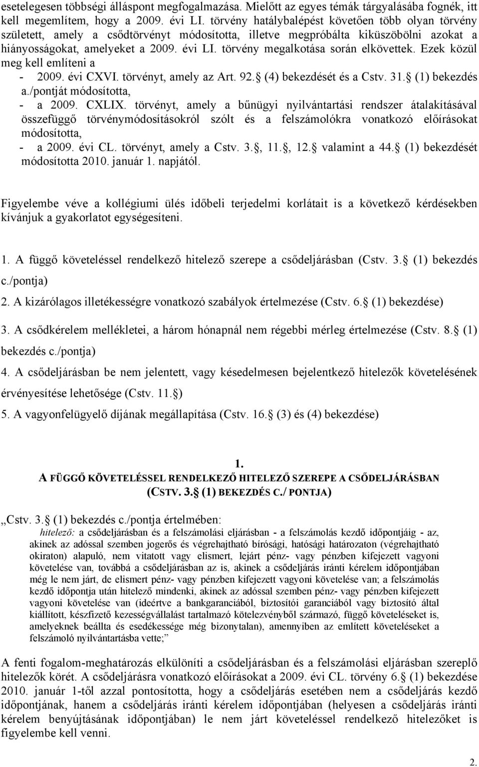 törvény megalkotása során elkövettek. Ezek közül meg kell említeni a - 2009. évi CXVI. törvényt, amely az Art. 92. (4) bekezdését és a Cstv. 31. (1) bekezdés a./pontját módosította, - a 2009. CXLIX.