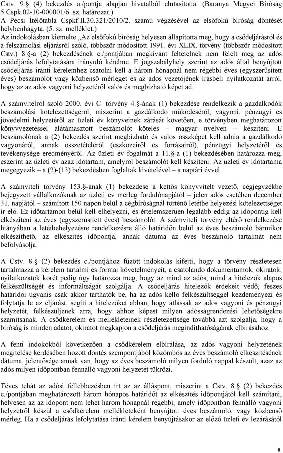 ) Az indokolásban kiemelte Az elsőfokú bíróság helyesen állapította meg, hogy a csődeljárásról és a felszámolási eljárásról szóló, többször módosított 1991. évi XLIX.