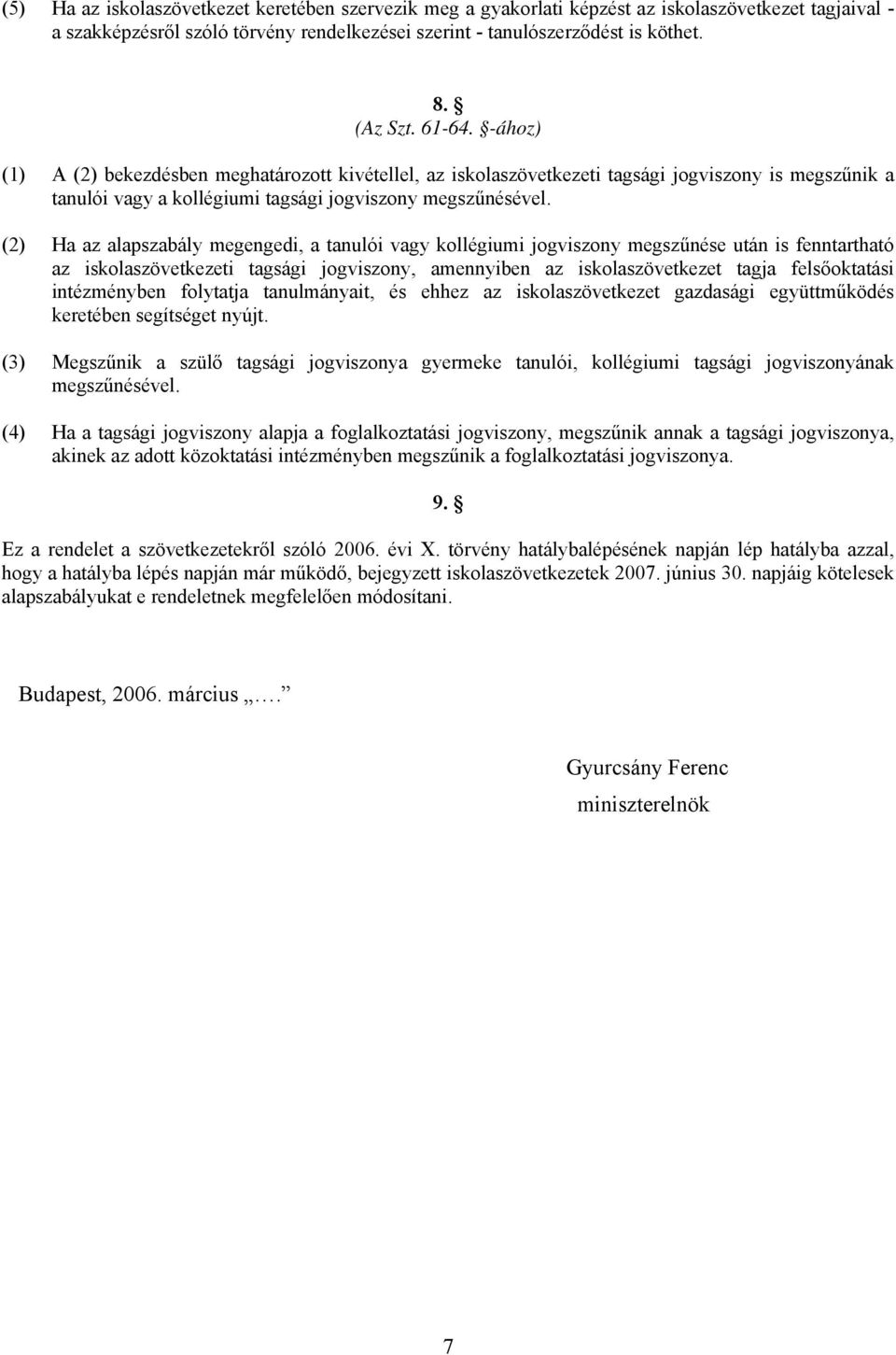 (2) Ha az alapszabály megengedi, a tanulói vagy kollégiumi jogviszony megszűnése után is fenntartható az iskolaszövetkezeti tagsági jogviszony, amennyiben az iskolaszövetkezet tagja felsőoktatási