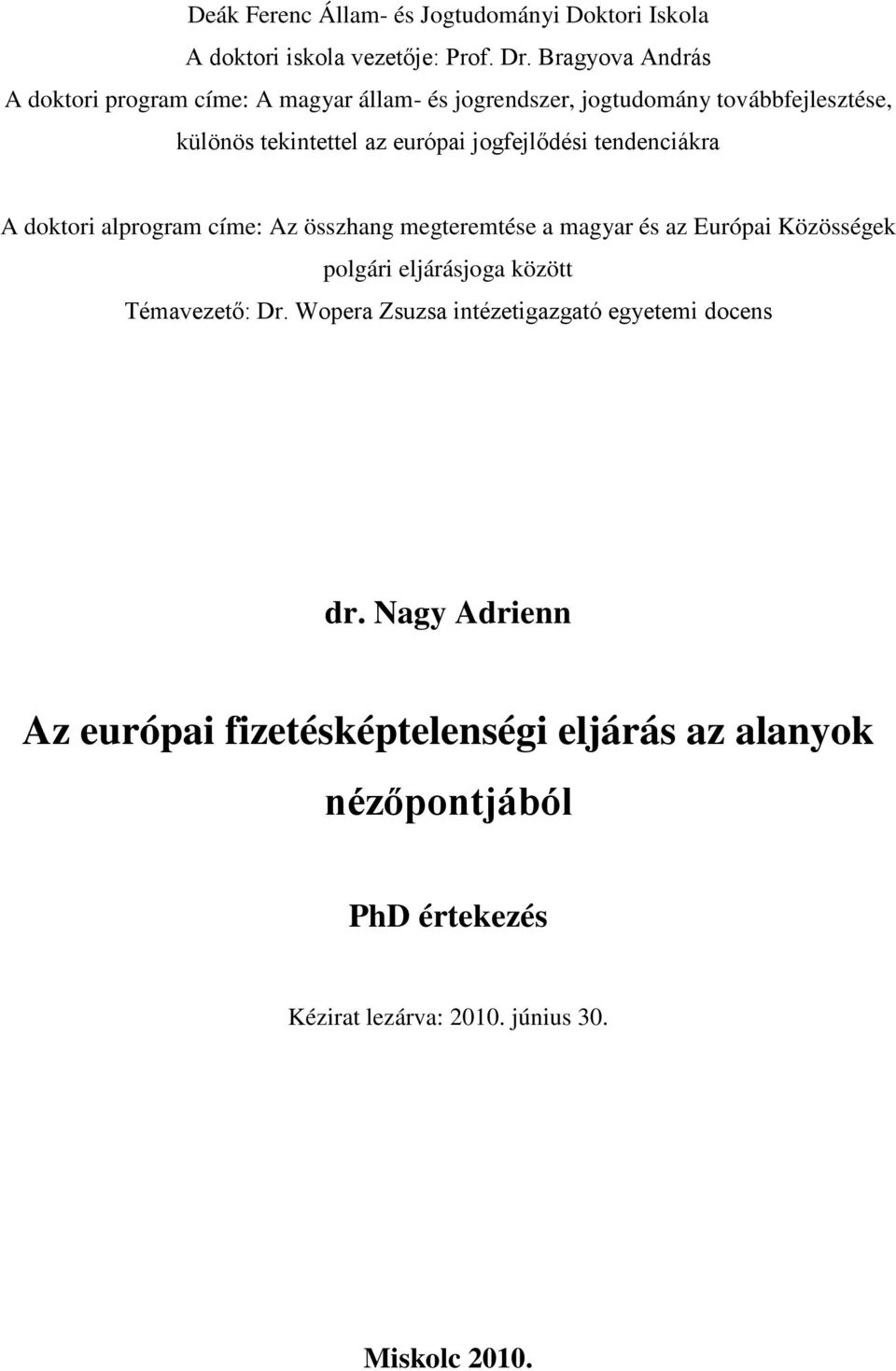 jogfejlődési tendenciákra A doktori alprogram címe: Az összhang megteremtése a magyar és az Európai Közösségek polgári eljárásjoga között