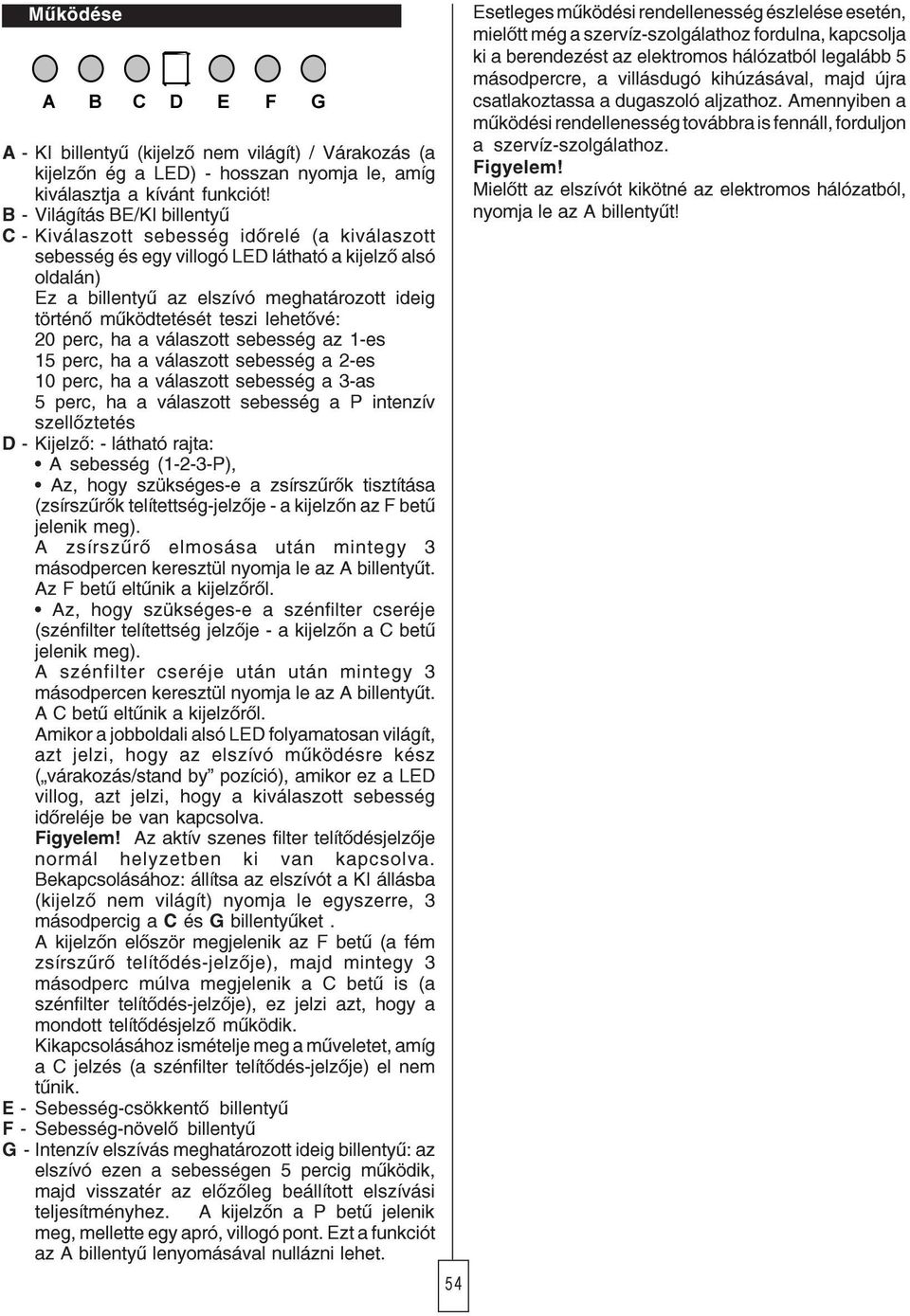 mûködtetését teszi lehetõvé: 0 perc, ha a válaszott sebesség az 1-es 1 perc, ha a válaszott sebesség a -es 10 perc, ha a válaszott sebesség a -as perc, ha a válaszott sebesség a P intenzív