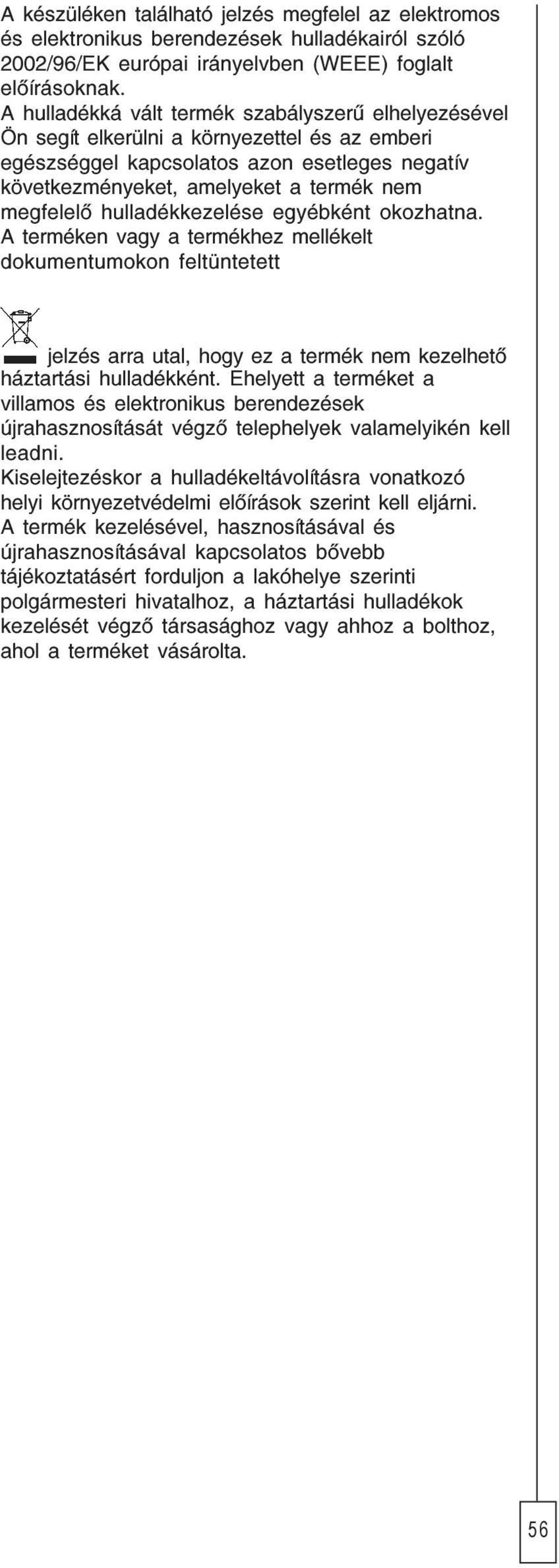 hulladékkezelése egyébként okozhatna. A terméken vagy a termékhez mellékelt dokumentumokon feltüntetett jelzés arra utal, hogy ez a termék nem kezelhetõ háztartási hulladékként.