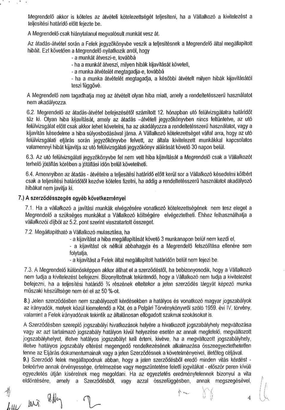 Ezt követően a Megrendelő nyilatkozik arról, hogy - a munkát átveszi-e, továbbá - ha a munkát átveszi, milyen hibák kijavítását követeli, - a munka átvételét megtagadja-e, továbbá - ha a munka