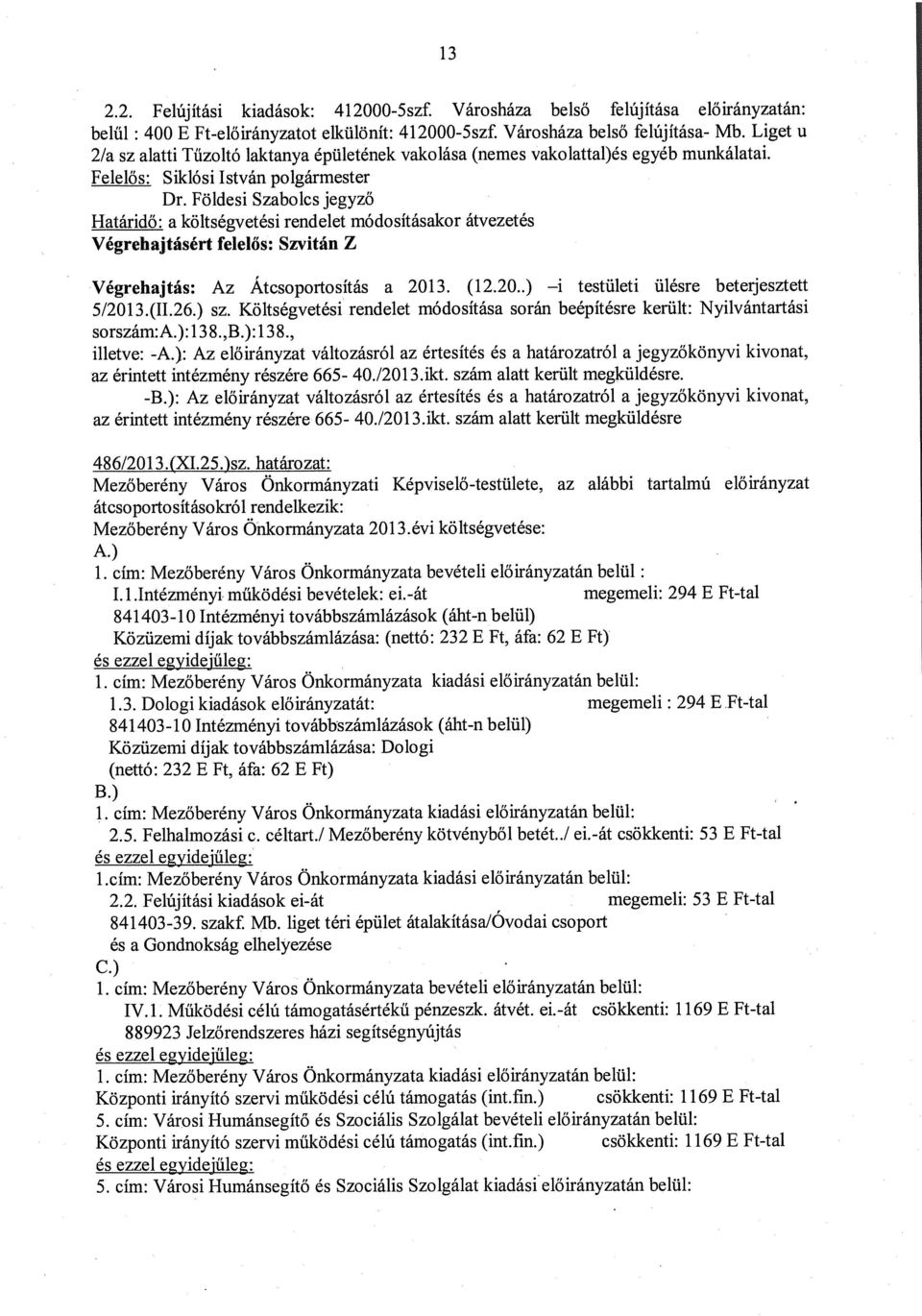 Földesi Szabolcs jegyző Határidő: a költségvetési rendelet módosításakor átvezetés Végrehajtásért felelős: Szvitán Z sorszám:a.): 1 38.,B.):138., illetve: -A.