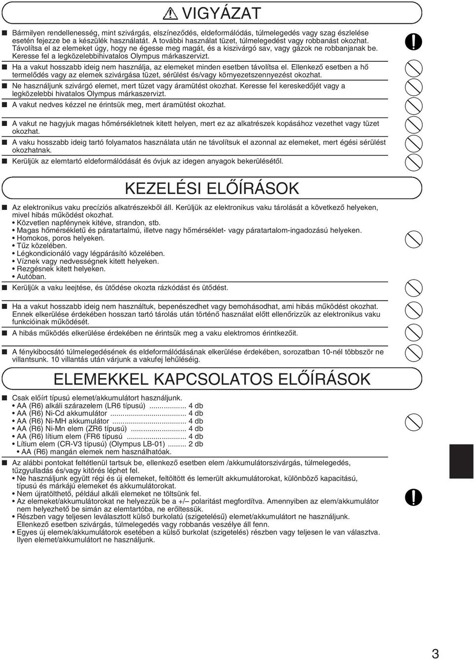 Keresse fel a legközelebbihivatalos Olympus márkaszervizt. Ha a vakut hosszabb ideig nem használja, az elemeket minden esetben távolítsa el.