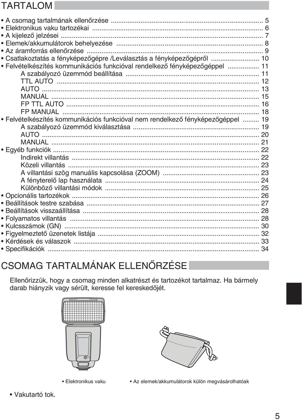 .. 12 AUTO... 13 MANUAL... 15 FP TTL AUTO... 16 FP MANUAL... 18 Felvételkészítés kommunikációs funkcióval nem rendelkezœ fényképezœgéppel... 19 A szabályozó üzemmód kiválasztása... 19 AUTO... 20 MANUAL.