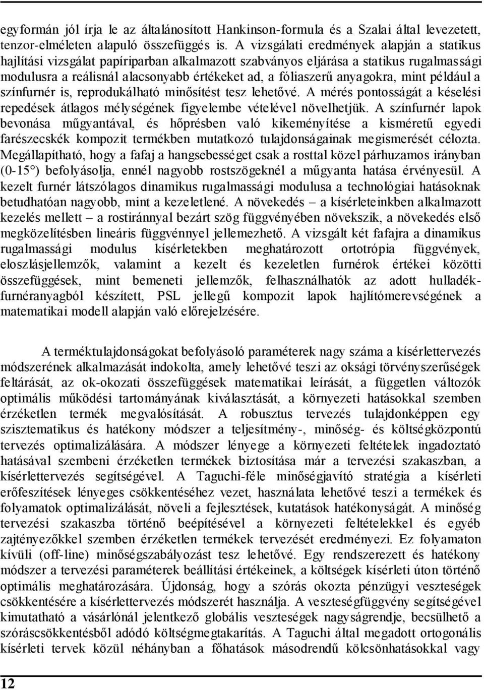 anyagokra, mint például a színfurnér is, reprodukálható minősítést tesz lehetővé. A mérés pontosságát a késelési repedések átlagos mélységének figyelembe vételével növelhetjük.