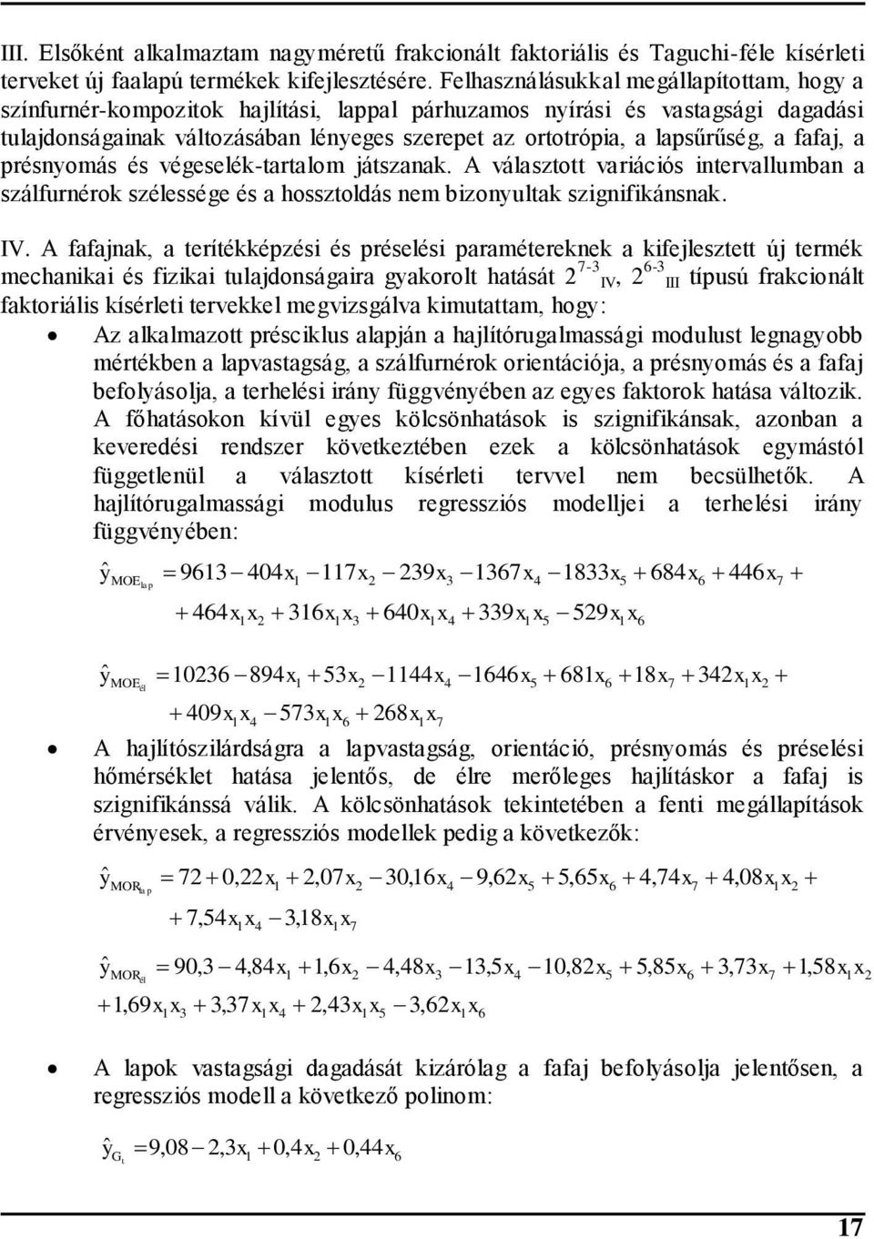 lapsűrűség, a fafaj, a présnyomás és végeselék-tartalom játszanak. A választott variációs intervallumban a szálfurnérok szélessége és a hossztoldás nem bizonyultak szignifikánsnak. IV.